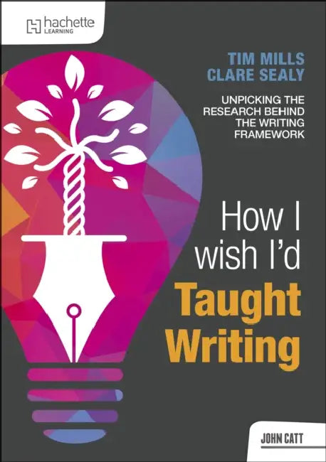 How I Wish I'd Taught Writing by Dr Tim Mills
