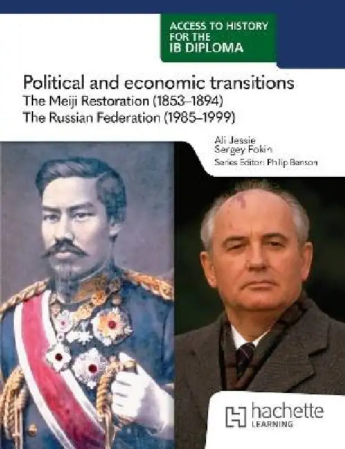Access to History for the IB Diploma: Political and Economic Transitions: The Meiji Restoration (1853-1894) and the Russian Federation (1985-1999) by Ali Jessie, Sergey Fokin