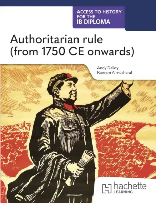 Access to History for the IB Diploma: Authoritarian Rule (from 1750 CE Onwards) by Kenneth A. Dailey, Kareem Almusharaf