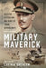 Military Maverick: Selected Letters and War Diary of 'Chink' Dorman-Smith by Lavinia Greacen