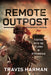 Remote Outpost: Fighting with the US Army in Afghanistan by Travis Harman