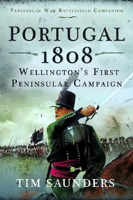 Portugal 1808: Wellington's First Peninsular Campaign by Tim Saunders