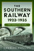 The Southern Railway 1923 - 1935: The Formative Years by Charles Phillips