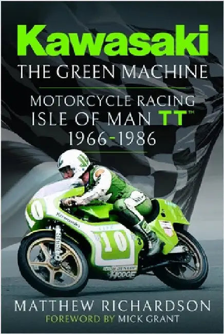Kawasaki - The Green Machine: Isle of Man Tt, 1966-1986 by Matthew Richardson