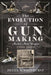 The Evolution of Gun Making: Machine Made Weapons, 1700-1820 by Peter G. Smithurst