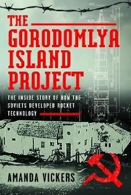 The Gorodomlya Island Project: The Inside Story of How the Soviets Developed Rocket Technology by Amanda Vickers