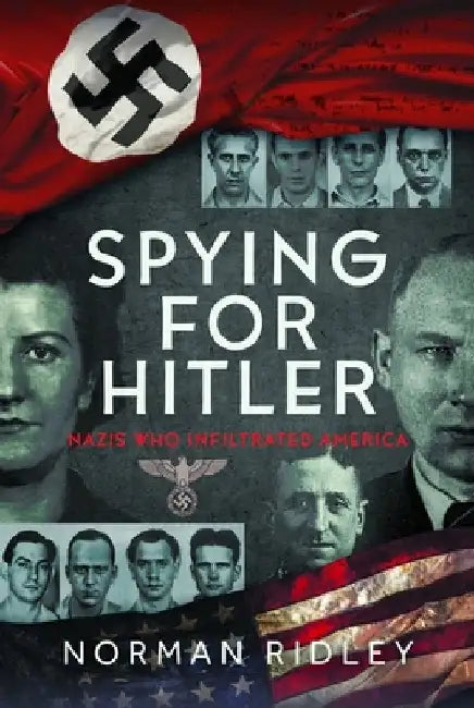 Spying for Hitler: Nazis Who Infiltrated America by Norman Ridley