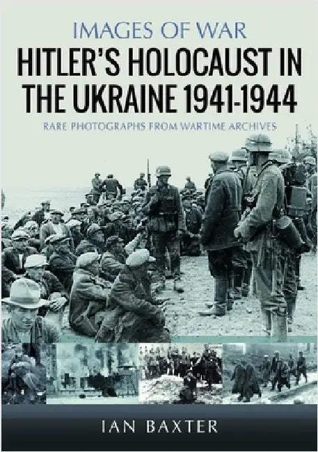 Hitler's Holocaust in the Ukraine 1941-1944 by Ian Baxter