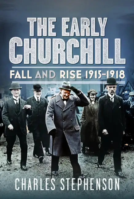The Early Churchill: Fall and Rise 1915-1918 by Charles Stephenson