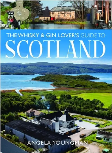 The Whisky and Gin Lover's Guide to Scotland by Angela Youngman