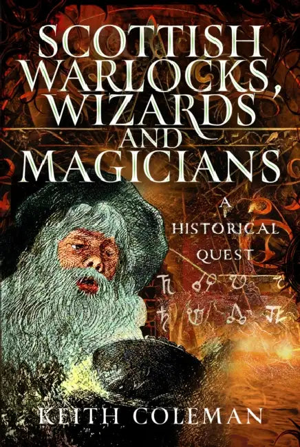 Scottish Warlocks, Wizards and Magicians: A Historical Quest by Keith Coleman