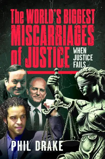 The World's Biggest Miscarriages of Justice: When Justice Fails by Phil Drake