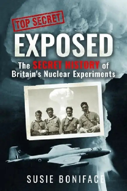 Exposed: The Secret History of Britain's Nuclear Experiments by Susie Boniface