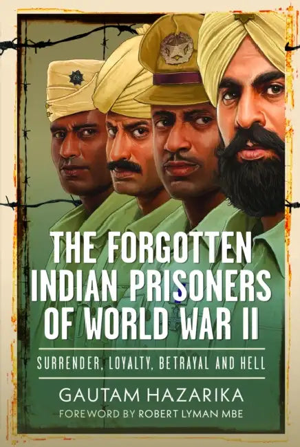 The Forgotten Indian Prisoners of World War II: Surrender, Loyalty, Betrayal and Hell by Gautam Hazarika