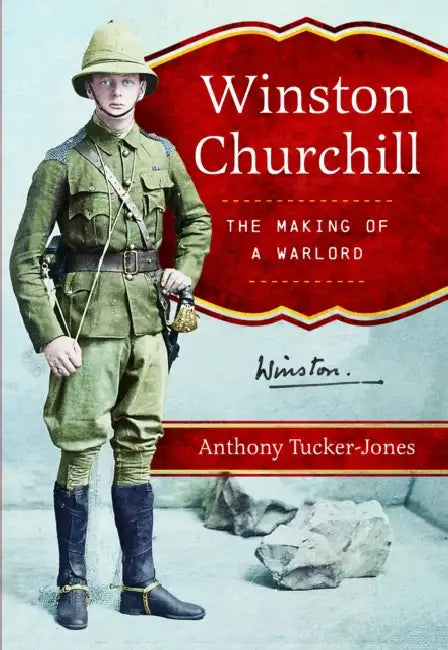 Winston Churchill: The Making of a Warlord by Anthony Tucker-Jones