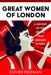 Great Women of London: A History of the Rebels Who Inspired Others by Esther Freeman