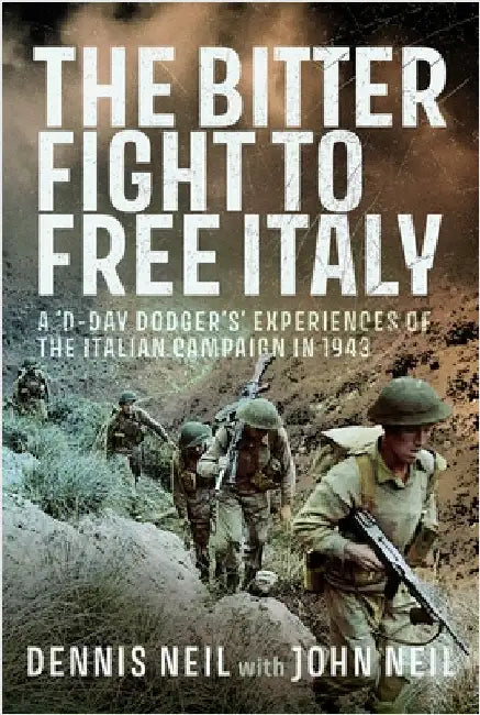 The Bitter Fight to Free Italy: A 'd-Day Dodger's' Experiences of the Italian Campaign in 1943 by Dennis Neil