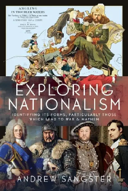 Exploring Nationalism: Identifying Its Forms, Particularly Those Which Lead to War and Mayhem by Andrew Sangster