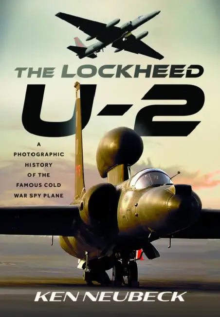 The Lockheed U-2: A Photographic History of the Famous Cold War Spy Plane by Ken Neubeck
