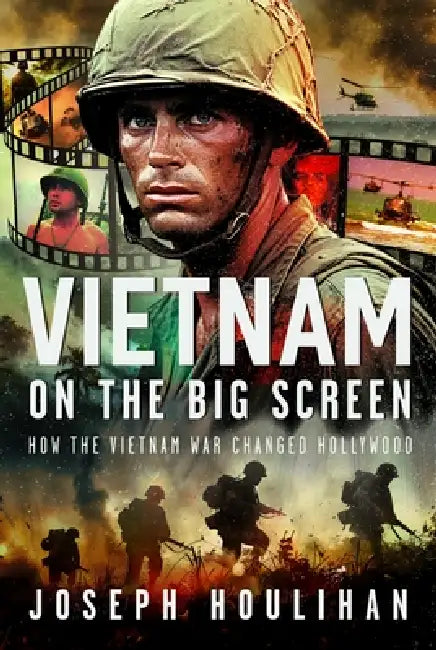 Vietnam on the Big Screen: How the Vietnam War Changed Hollywood by Joseph Houlihan