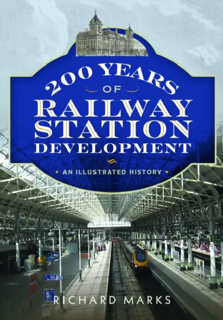 200 Years of Railway Station Development: An Illustrated History by Richard Marks