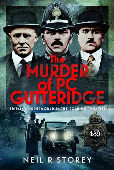 The Murder of PC Gutteridge: Britain's Underworld in the Roaring Twenties by Neil R. Storey