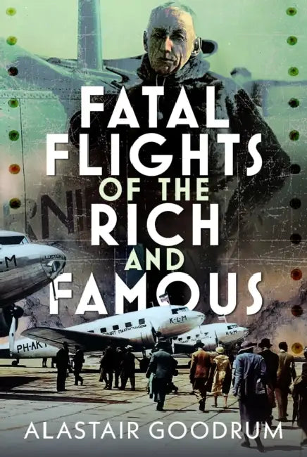 Fatal Flights of the Rich and Famous by Alastair Goodrum