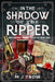 In the Shadow of the Ripper: How Forensic Science Failed to Catch Jack by M. J. Trow