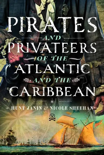 Pirates and Privateers of the Atlantic and the Caribbean by Hunt Janin, Nicole Sheehan
