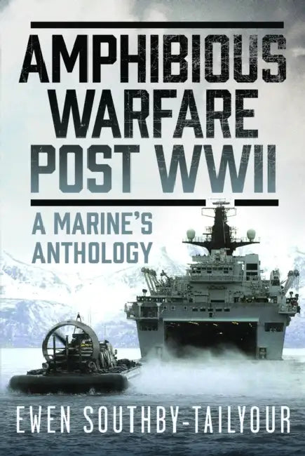 Amphibious Warfare Post WWII: A Royal Marine's Anthology by Ewen Southby-Tailyour