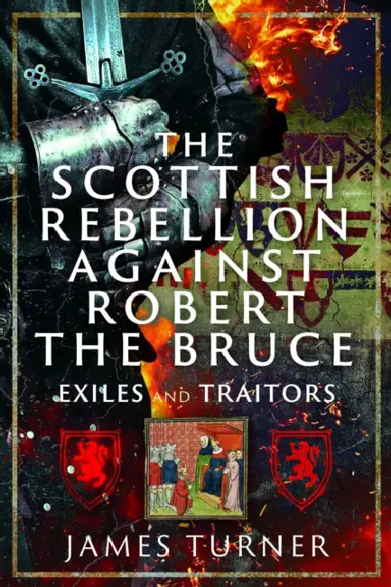 The Scottish Rebellion Against Robert the Bruce: Exiles and Traitors by James Turner