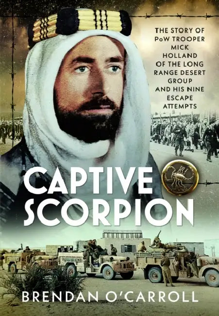 Captive Scorpion: The Story of POW Trooper Mick Holland of the Long Range Desert Group and His Nine Escape Attempts by Brendan O'Carroll
