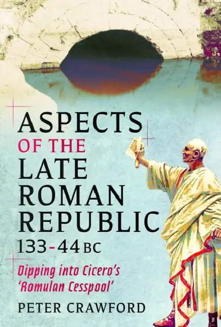 Aspects of the Late Roman Republic, 133-44bc: Dipping Into Cicero's 'Romulan Cesspool' by Peter Crawford
