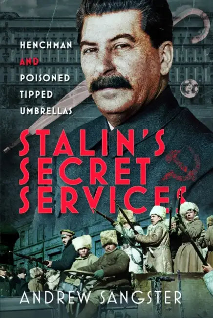 Stalin's Secret Services: Henchman and Poisoned Tipped Umbrellas by Andrew Sangster