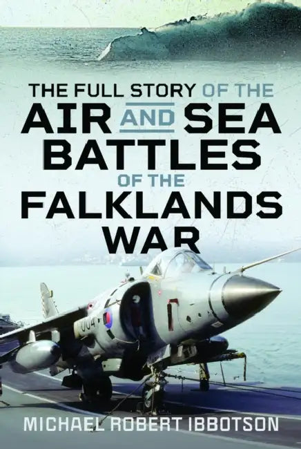 The Full Story of the Air and Sea Battles of the Falklands War by Michael Robert Ibbotson