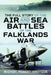 The Full Story of the Air and Sea Battles of the Falklands War by Michael Robert Ibbotson