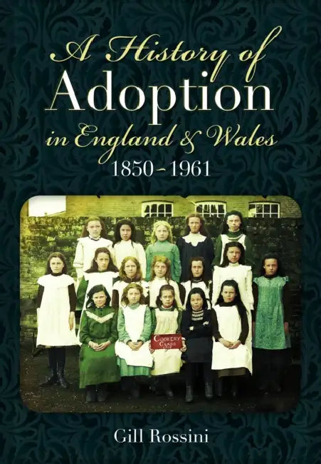 A History of Adoption in England and Wales, 1850-1961 by Gill Rossini