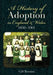 A History of Adoption in England and Wales, 1850-1961 by Gill Rossini