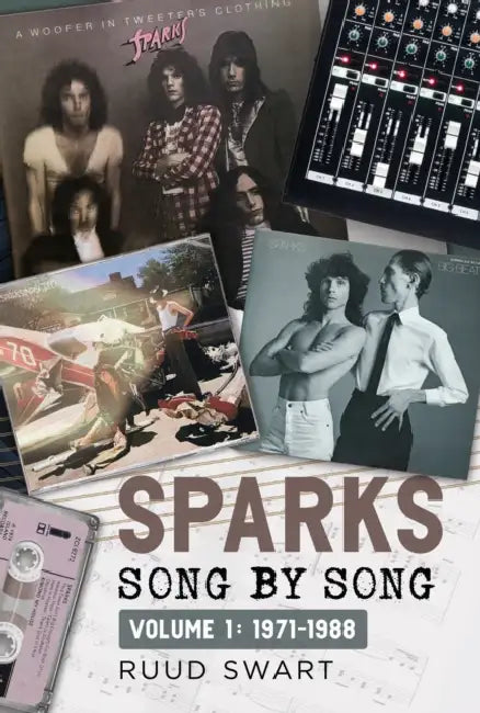 Sparks: Song by Song: Volume 1 1971-1988 by Ruud Swart