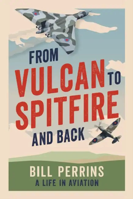 From Vulcan to Spitfire and Back: A Life in Aviation by Bill Perrins