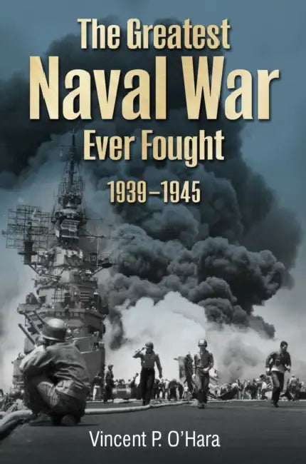 The Greatest Naval War Ever Fought: 1939-1945 by Vincent O'Hara