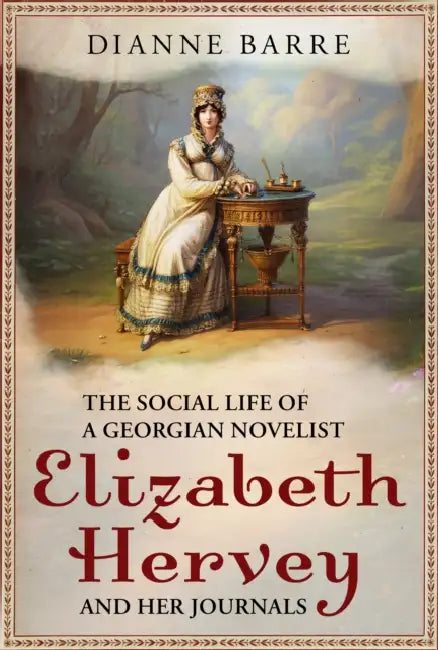 The Social Life of a Georgian Novelist: Elizabeth Hervey and Her Journals by Dianne Barre
