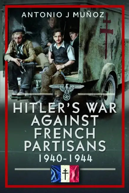 Hitler's War Against the French Resistance: 1940-1944 by Antonio J. Muñoz