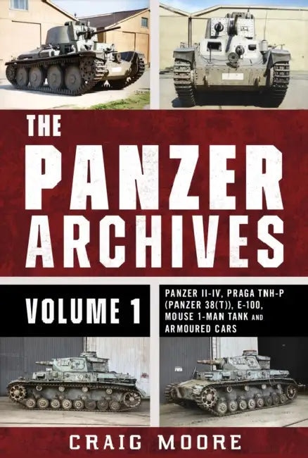 The Panzer Archives, Volume 1: Panzer II-IV, Praga Tnh-P (Panzer 38(t)), E-100, Mouse 1-Man Tank and Armoured Cars by Craig Moore