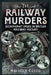 The Railway Murders: Significant Cases in British Railway History by Malcolm Clegg