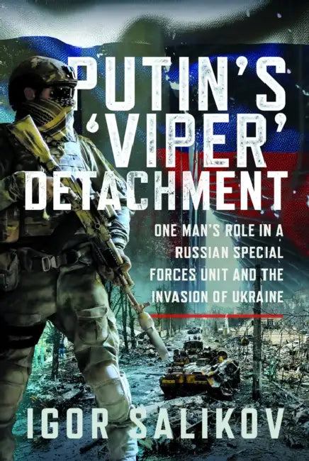 Putin's 'Viper' Detachment: One Man's Role in a Russian Special Forces Unit and the Invasion of Ukraine by Igor R. Salikov