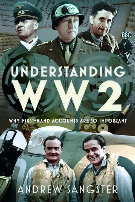 Understanding Ww2: Why First-Hand Accounts Are So Important by Andrew Sangster