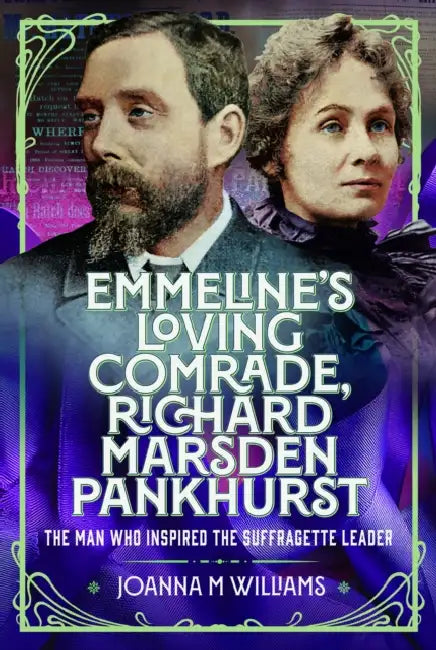 Emmeline's Loving Comrade, Richard Marsden Pankhurst: The Man Who Inspired the Suffragette Leader by Joanna M. Williams