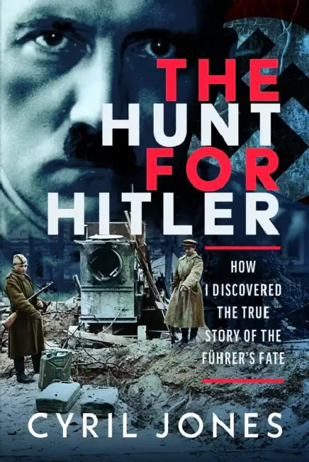 The Hunt for Hitler: How I Discovered the True Story of the Führer's Fate by Cyril Jones