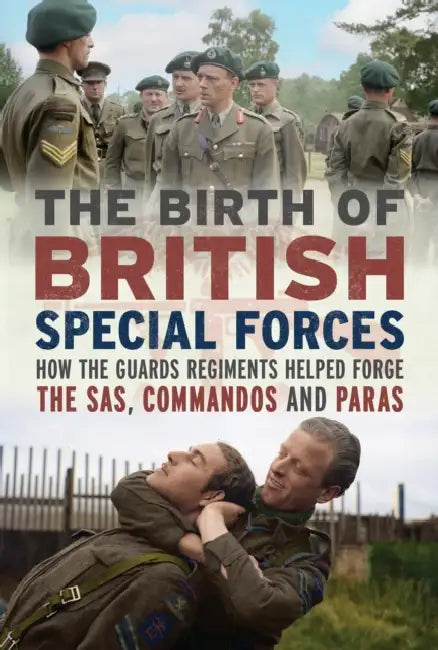 The Birth of British Special Forces: How the Guards Regiments Helped Forge the Sas, Commandos and Paras by Charles Richard Trumpess
